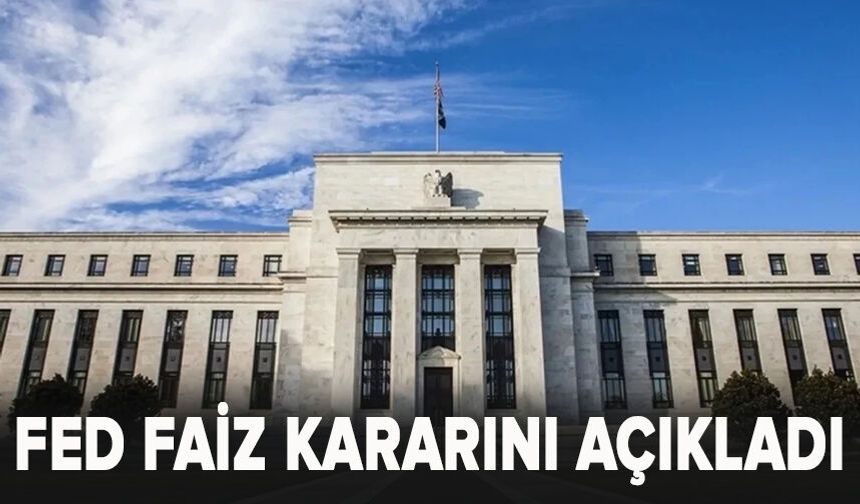 Fed faiz kararını açıkladı