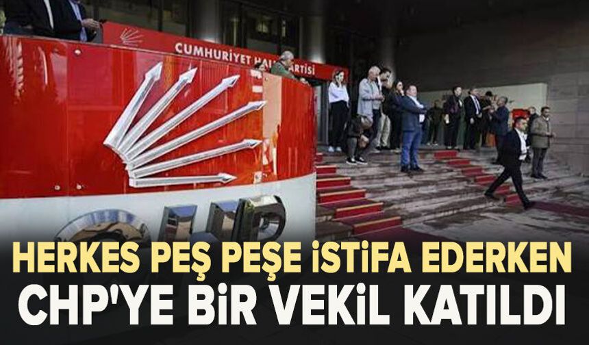 Herkes peş peşe istifa ederken CHP'ye bir vekil katıldı