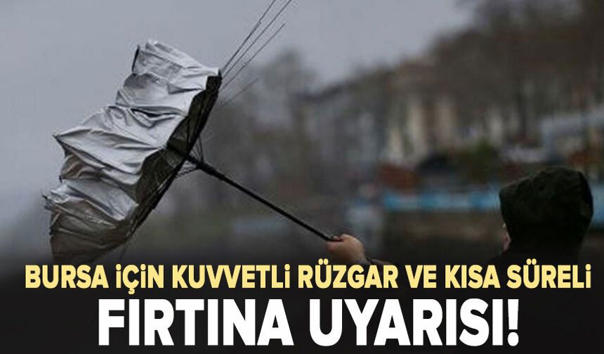 Bursa için kuvvetli rüzgar ve kısa süreli fırtına uyarısı!