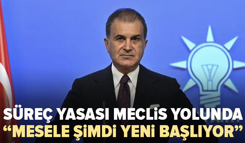 Ömer Çelik’ten süreç mesajı: “Mesele yeni başlıyor”