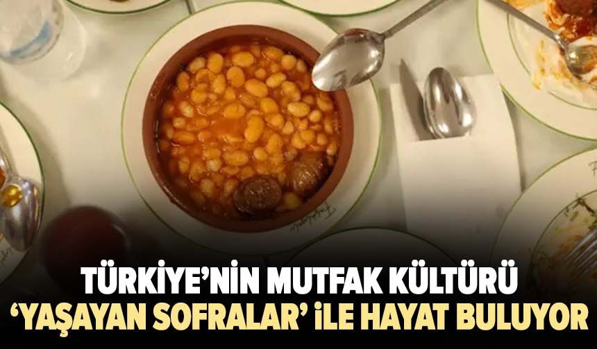 Türkiye’nin mutfak kültürü ‘Yaşayan Sofralar’ ile hayat buluyor