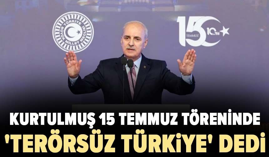 Kurtulmuş 15 Temmuz töreninde 'Terörsüz Türkiye' dedi