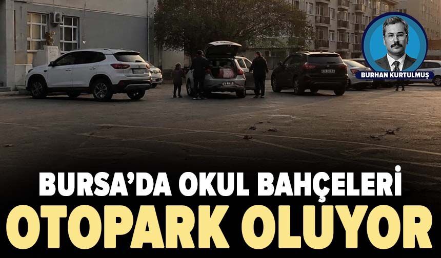Bursa’da okul bahçeleri otopark oluyor