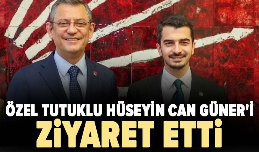 Özgür Özel tutuklu Hüseyin Can Güner'i ziyaret etti