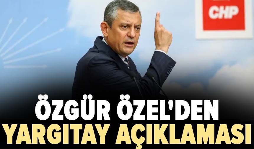 Özgür Özel'den Yargıtay açıklaması