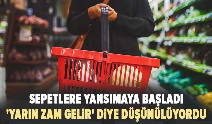 Sepetlere yansımaya başladı: 'Yarın zam gelir' diye düşünülüyordu