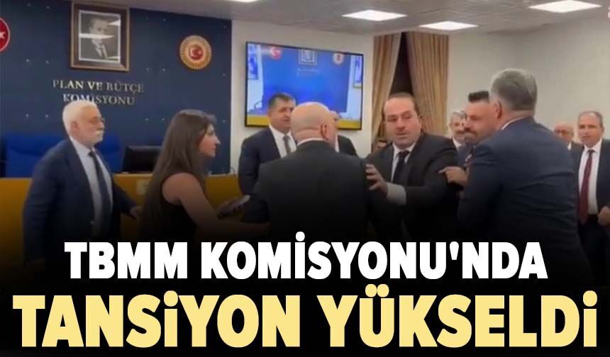 TBMM Komisyonu'nda tansiyon yükseldi
