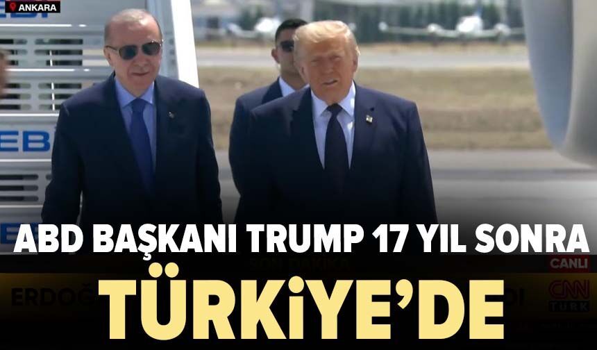 ABD Başkanı Trump 17 yıl sonra Türkiye'de