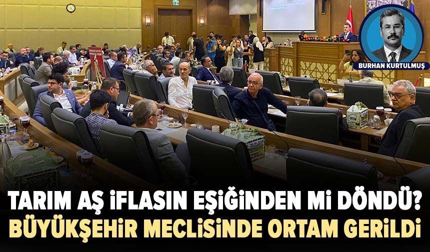 Tarım AŞ iflasın eşiğinden mi döndü? Büyükşehir meclisinde ortam gerildi