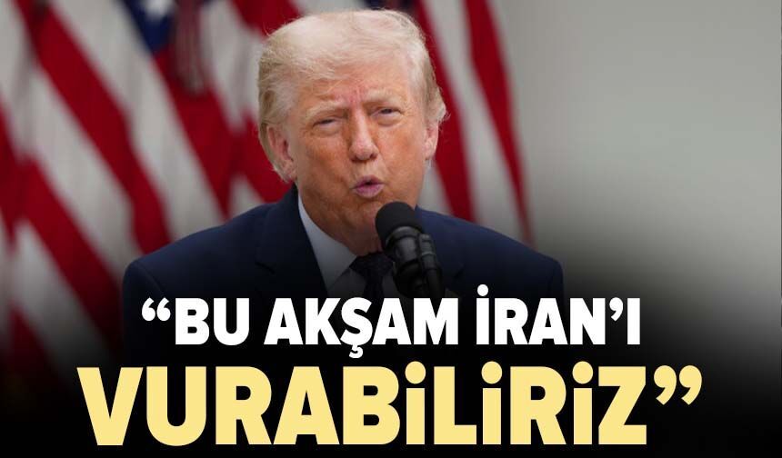 ABD Başkanı Donald Trump: "Bu akşam İran'ı vurabiliriz"