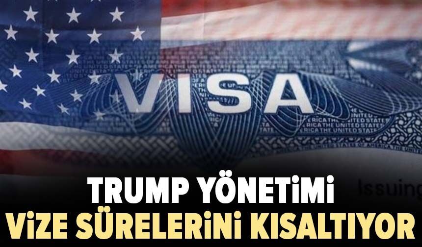 Trump yönetimi vize sürelerini kısaltıyor