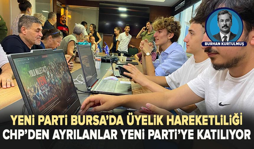 Yeni Parti Bursa’da Üyelik Hareketliliği: CHP’den Ayrılanlar Yeni Parti’ye Katılıyor
