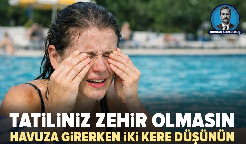 Tatiliniz zehir olmasın: Havuza girerken iki kere düşünün