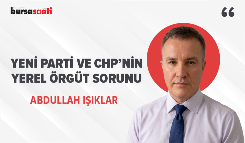 Yeni Parti ve CHP’nin yerel örgüt sorunu