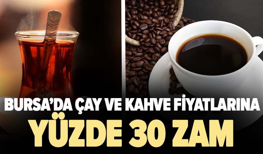 Bursa’da çay ve kahve fiyatlarına yüzde 30 zam