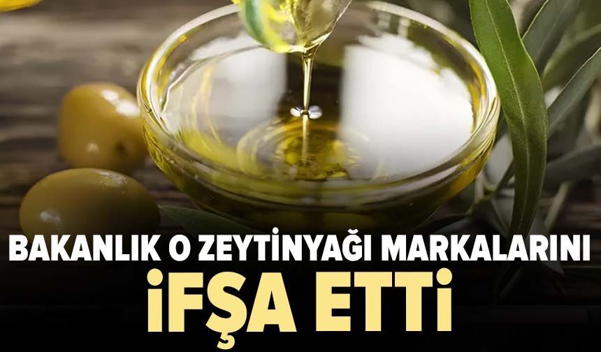 Bakanlık o zeytinyağı markalarını ifşa etti