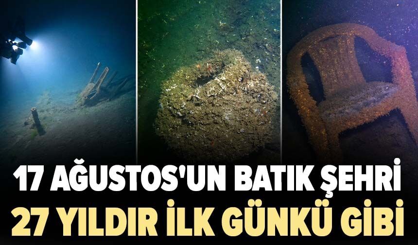 17 Ağustos'un batık şehri 27 yıldır ilk günkü gibi