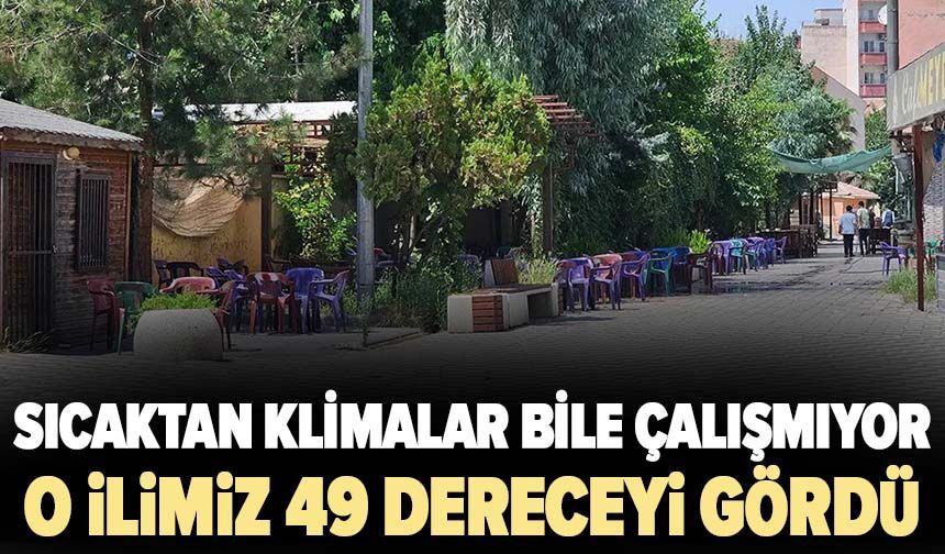 Sıcaktan klimalar bile çalışmıyor! O ilimiz 49 dereceyi gördü
