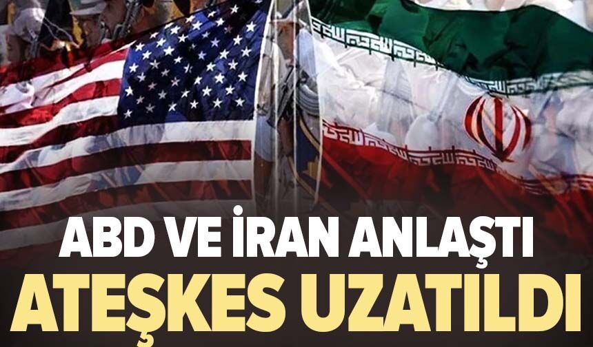 ABD ve İran anlaştı, ateşkes uzatıldı