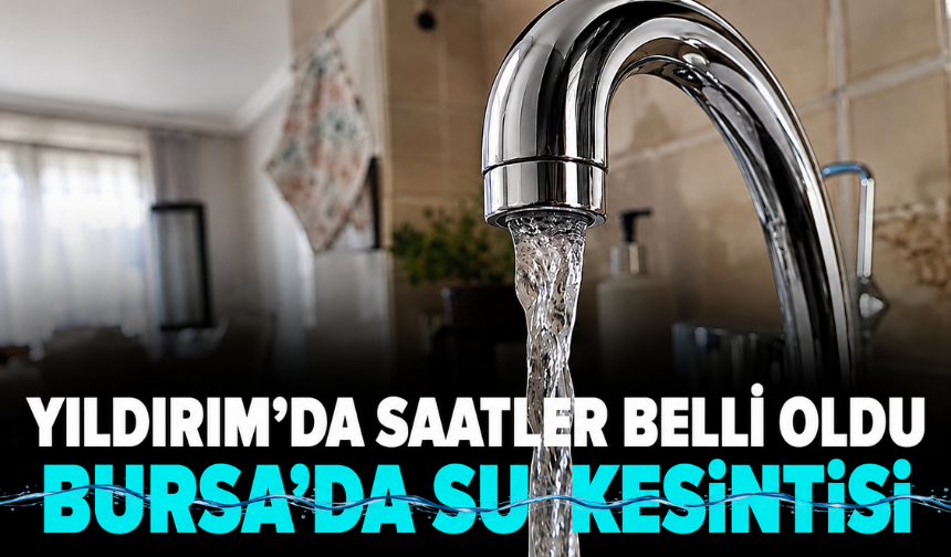 Bursa’da su kesintisi: Yıldırım’da saatler belli oldu