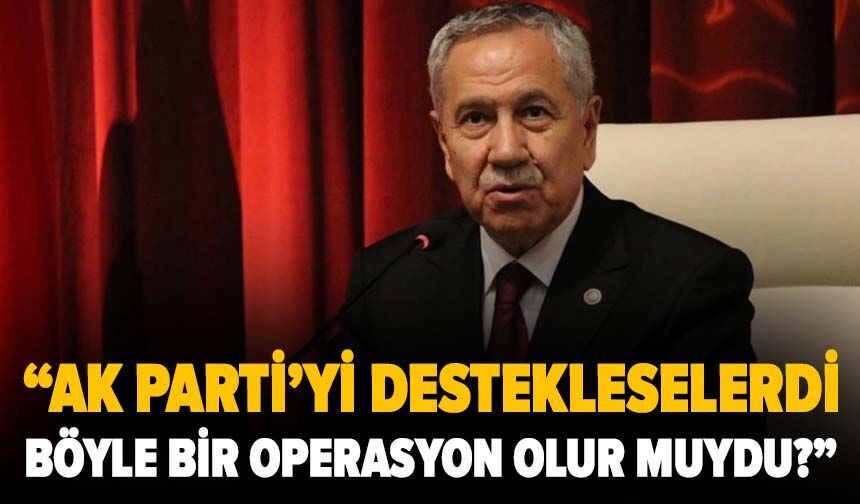 Bülent Arınç’tan Süleymancılar soruşturması için dikkat çeken çıkış