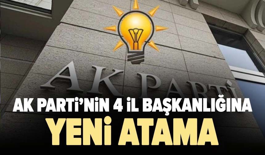 AK Parti’nin 4 il başkanlığına yeni atama