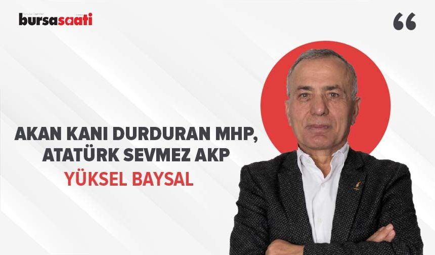 Akan kanı durduran MHP, Atatürk sevmez AKP