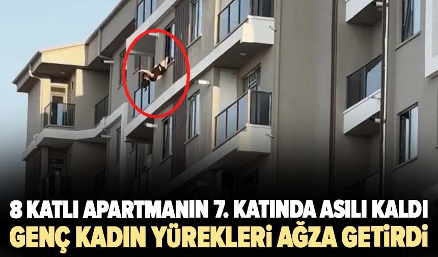 8 katlı apartmanın 7. katında asılı kaldı! Genç kadın yürekleri ağza getirdi