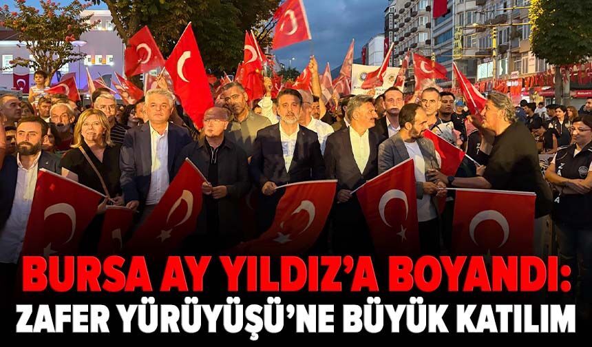 Bursa Ay Yıldız’a boyandı: Zafer Yürüyüşü’ne büyük katılım