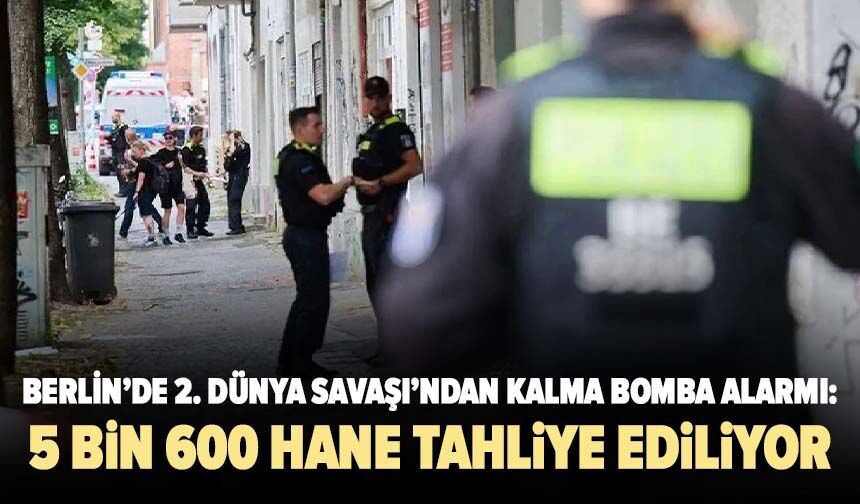 Berlin’de 2. Dünya Savaşı’ndan kalma bomba alarmı: 5 bin 600 hane tahliye ediliyor