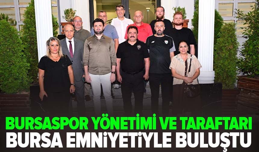 Bursaspor yönetimi ve taraftarı, Bursa emniyetiyle buluştu