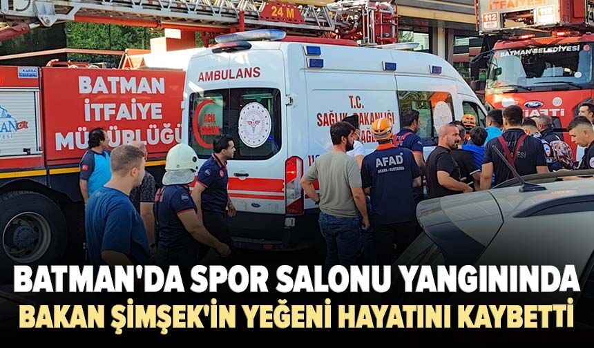 Batman’daki yangında acı detay: Bakan Şimşek’in yeğeni hayatını kaybetti