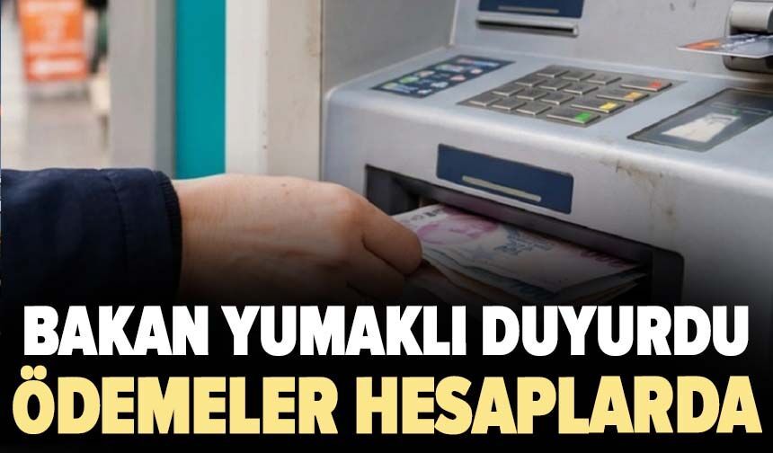 Bakan Yumaklı duyurdu: Ödemeler hesaplarda