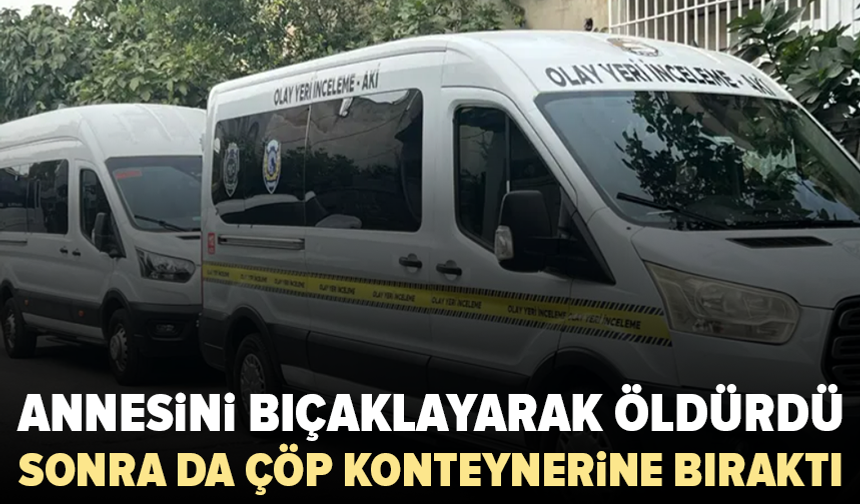 Batman’da annesini öldürdü: Cansız bedenini konteynere bıraktı