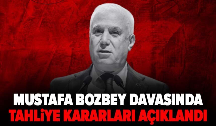 Bozbey davasında tahliye kararları açıklandı