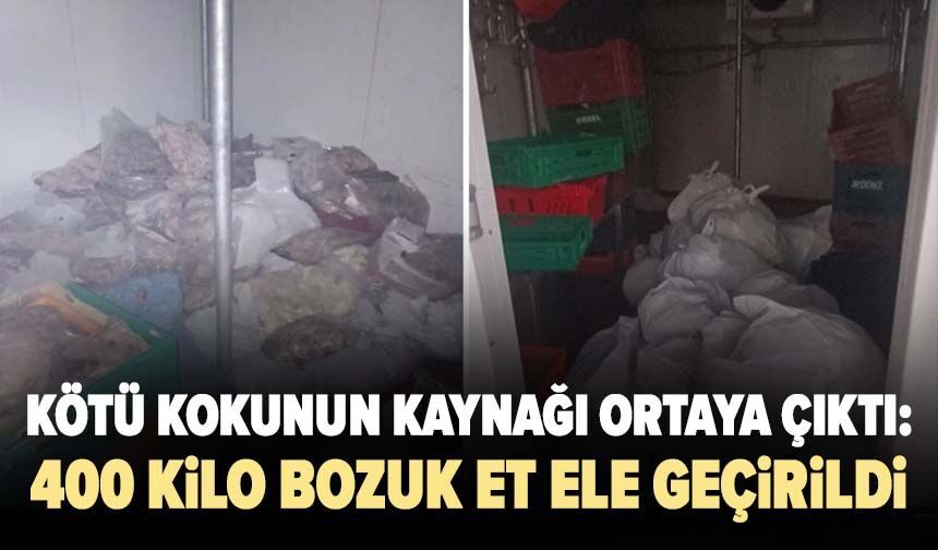 Kötü kokunun kaynağı ortaya çıktı: 400 kilo bozuk et ele geçirildi