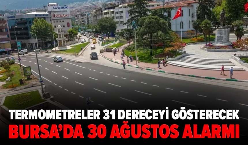 Bursa’da 30 Ağustos alarmı! Termometreler 31 dereceyi gösterecek