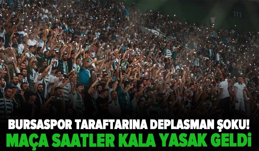 Bursaspor taraftarına deplasman şoku! Maça saatler kala yasak geldi