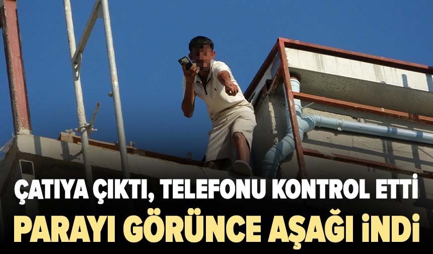 Çatıya çıkan işçi, ödeme dekontunu görünce aşağı indi