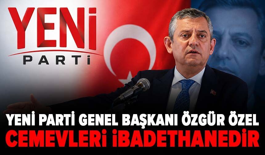 Yeni Parti Genel Başkanı Özgür Özel: "Cemevleri ibadethanedir"