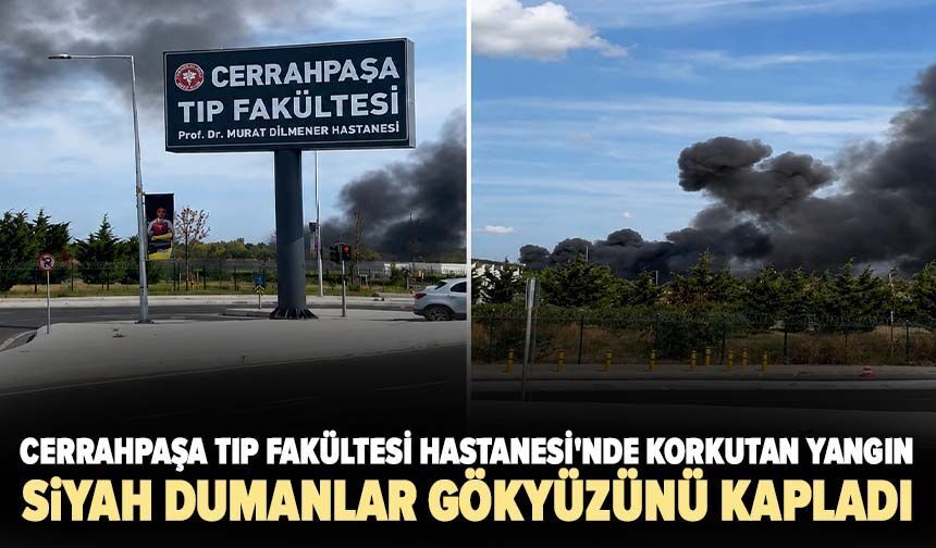 Cerrahpaşa Tıp Fakültesi Hastanesi'nde korkutan yangın! Siyah dumanlar gökyüzünü kapladı