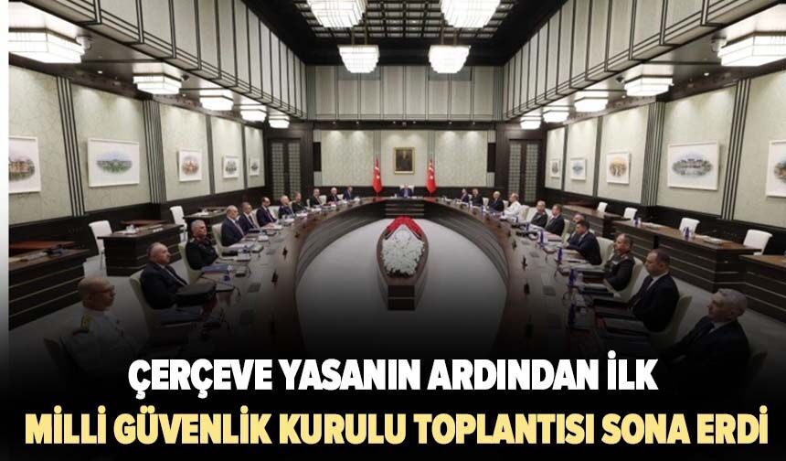 Çerçeve yasanın ardından ilk Milli Güvenlik Kurulu toplantısı sona erdi