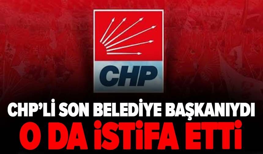 CHP'li son belediye başkanıydı: O da istifa etti!
