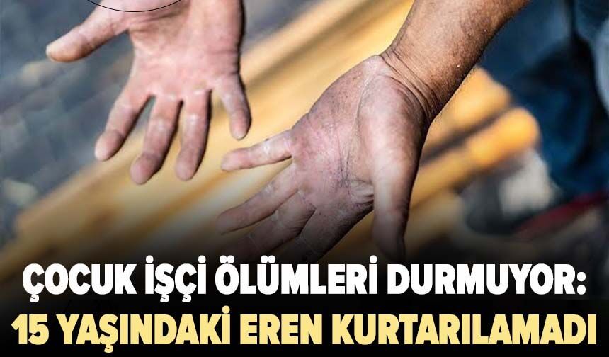 Çocuk işçi ölümleri durmuyor