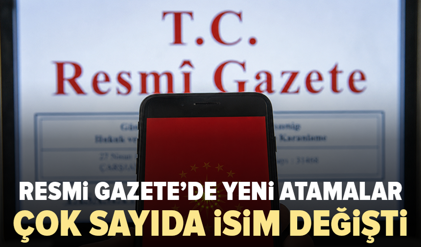 Resmi Gazete’de yeni atamalar: Çok sayıda isim değişti
