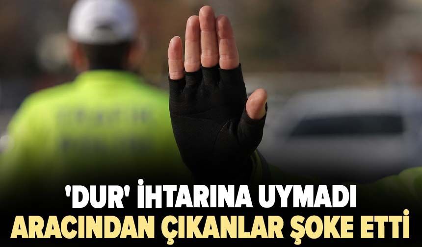 'Dur' ihtarına uymadı! Aracından çıkanlar şoke etti