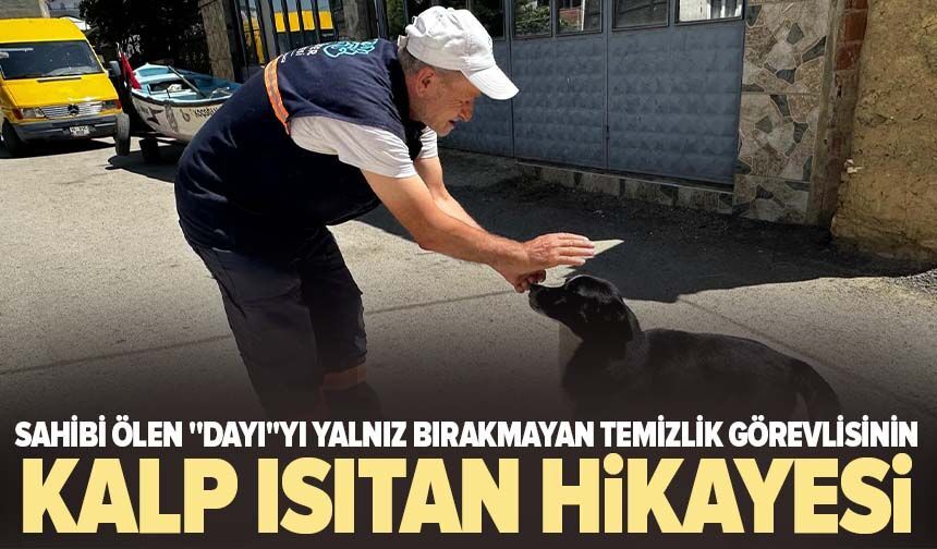 Sahibi ölen "Dayı"yı yalnız bırakmayan temizlik görevlisinin kalp ısıtan hikayesi