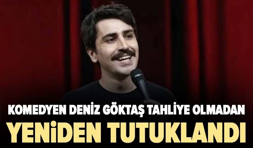 Komedyen Deniz Göktaş yeniden tutuklandı