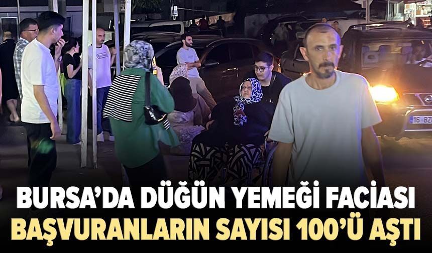 Bursa’da düğün yemeği sonrası hastanelere başvuranların sayısı 100’ü aştı