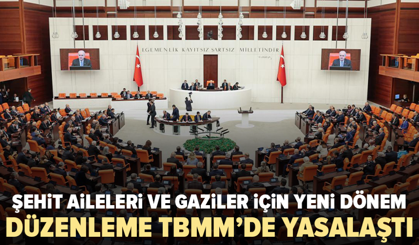 Şehit aileleri ve gazilere yeni haklar: Teklif Meclis’ten geçti